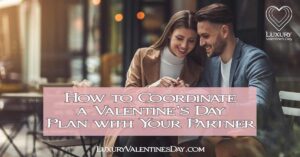 How to Coordinate a Valentine's Day Plan with Your Partner | Luxury Valentine's Day