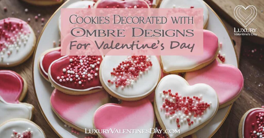 Ombre Decorated Cookie Ideas | Luxury Valentine's Day