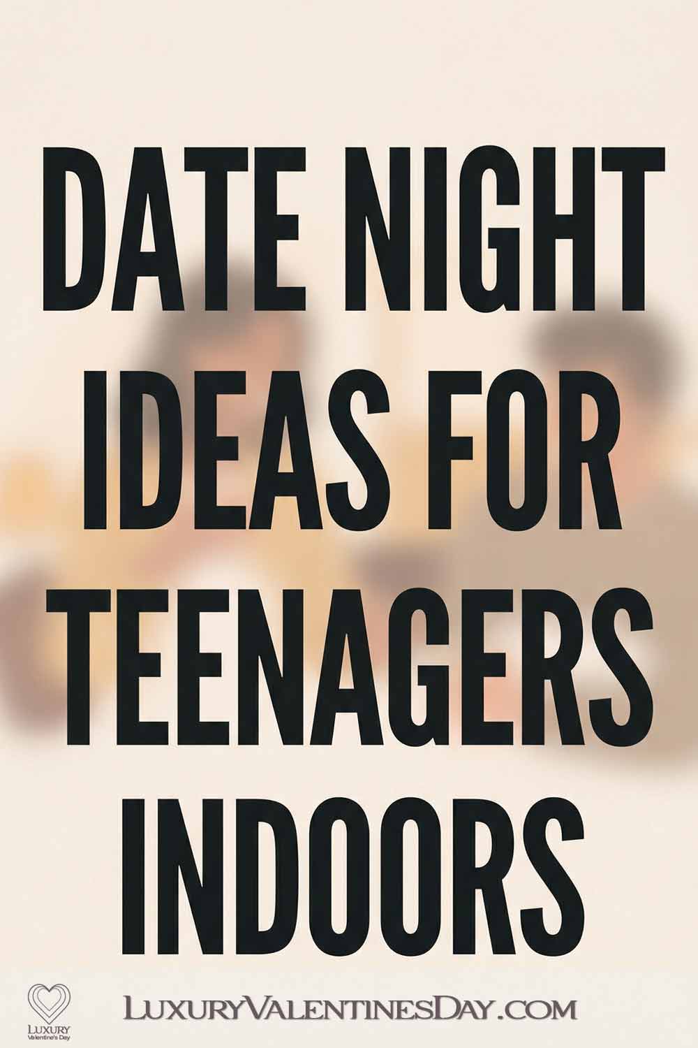 Date Night Ideas for Teenagers Indoors